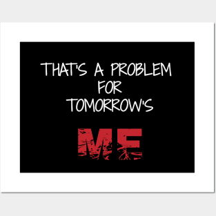 That's a problem for tomorrow's me Posters and Art